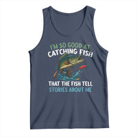 Funny Fishing Tank Top I'm So Good At Catching Fish That The Fish Tell Stories - Wonder Print Shop