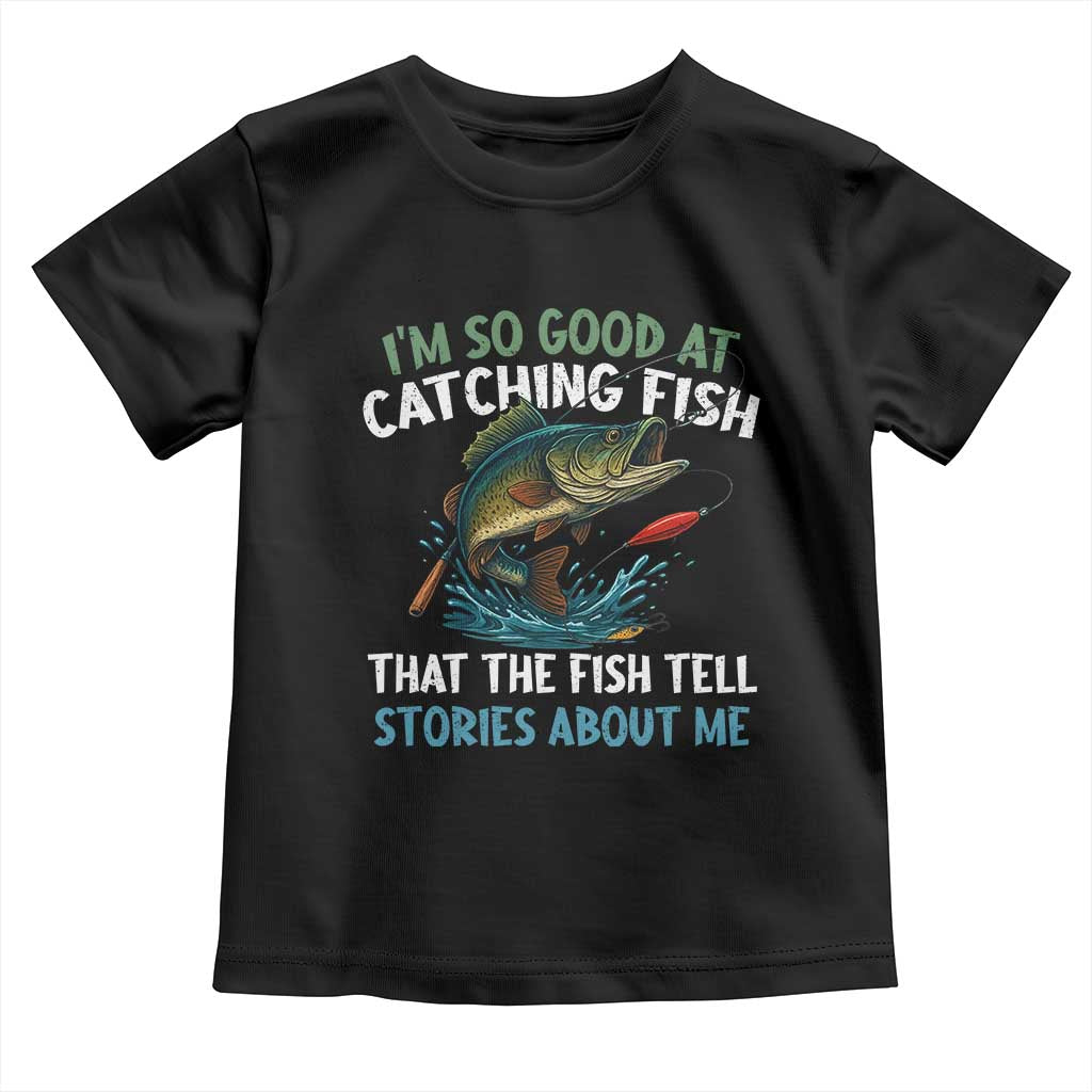 Funny Fishing Toddler T Shirt I'm So Good At Catching Fish That The Fish Tell Stories - Wonder Print Shop