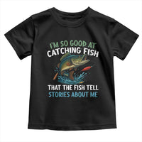 Funny Fishing Toddler T Shirt I'm So Good At Catching Fish That The Fish Tell Stories - Wonder Print Shop