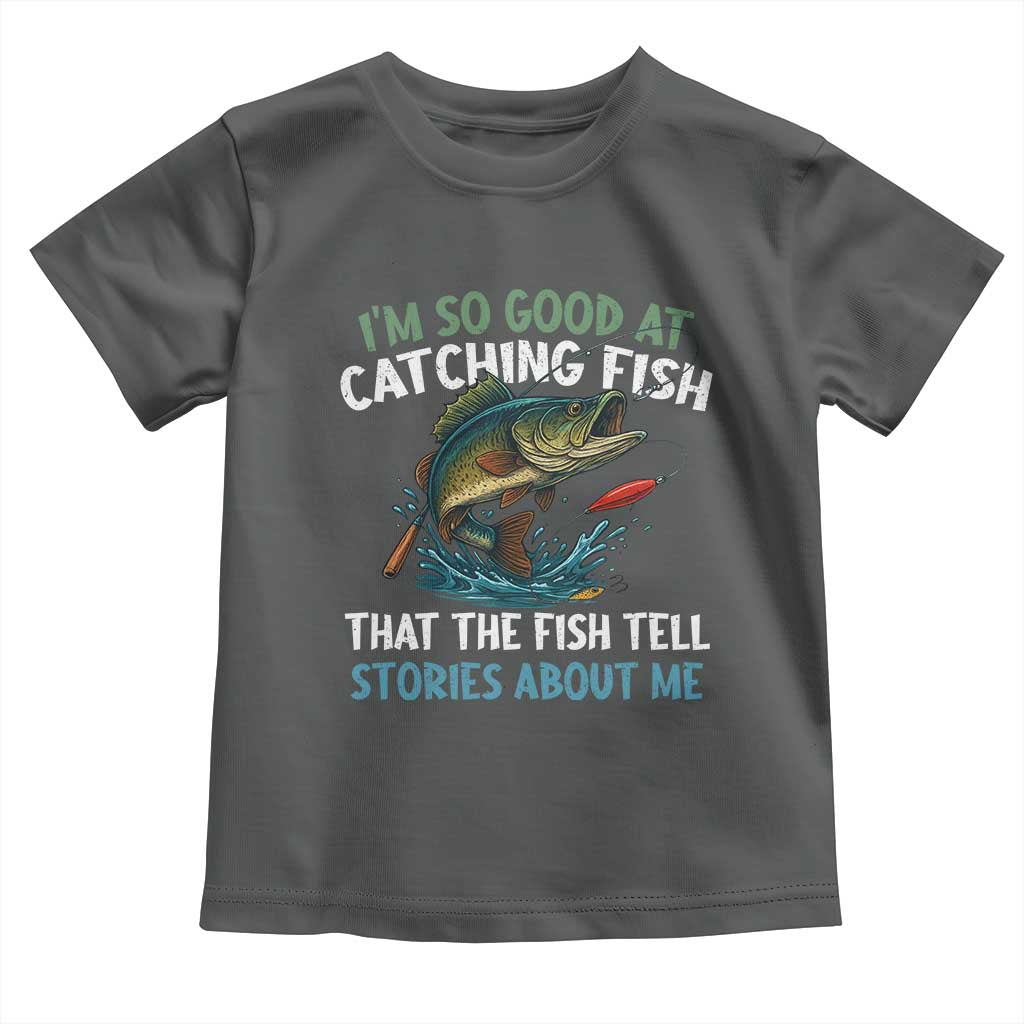 Funny Fishing Toddler T Shirt I'm So Good At Catching Fish That The Fish Tell Stories - Wonder Print Shop