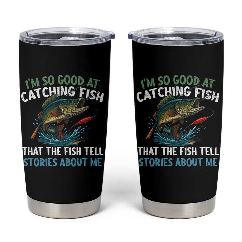 Funny Fishing Tumbler Cup I'm So Good At Catching Fish That The Fish Tell Stories - Wonder Print Shop