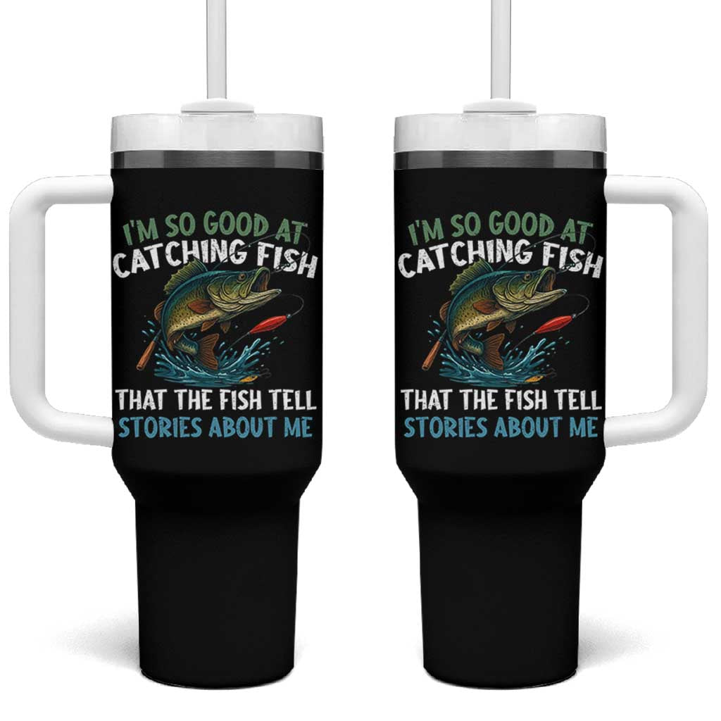 Funny Fishing Tumbler With Handle I'm So Good At Catching Fish That The Fish Tell Stories - Wonder Print Shop