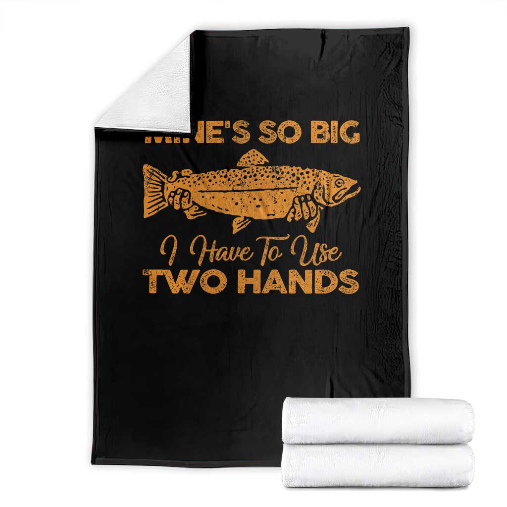 Funny Fishing Throw Blanket Mines So Big I Have To Use Two Hands Gag Gift - Wonder Print Shop