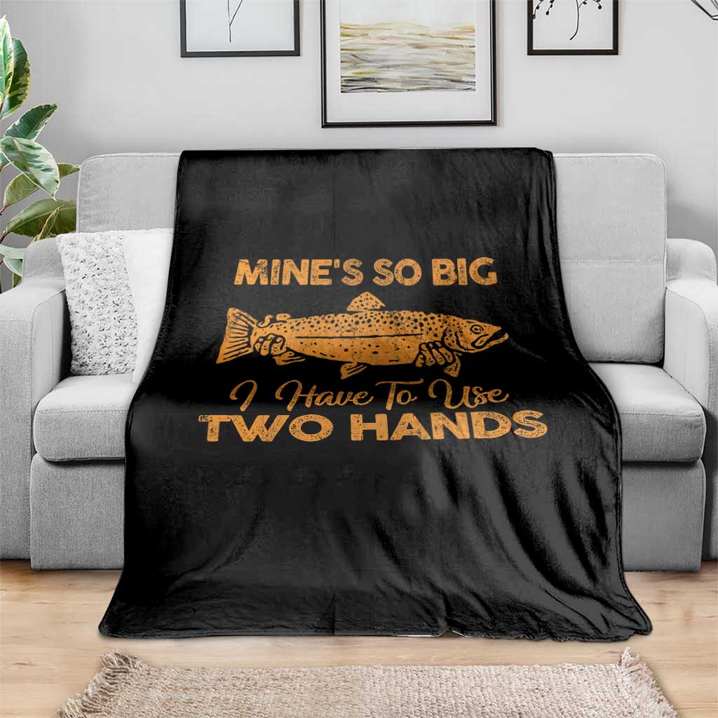 Funny Fishing Throw Blanket Mines So Big I Have To Use Two Hands Gag Gift - Wonder Print Shop