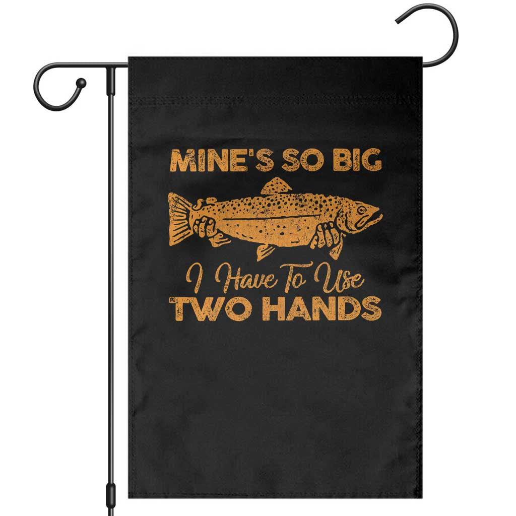 Funny Fishing Garden Flag Mines So Big I Have To Use Two Hands Gag Gift - Wonder Print Shop