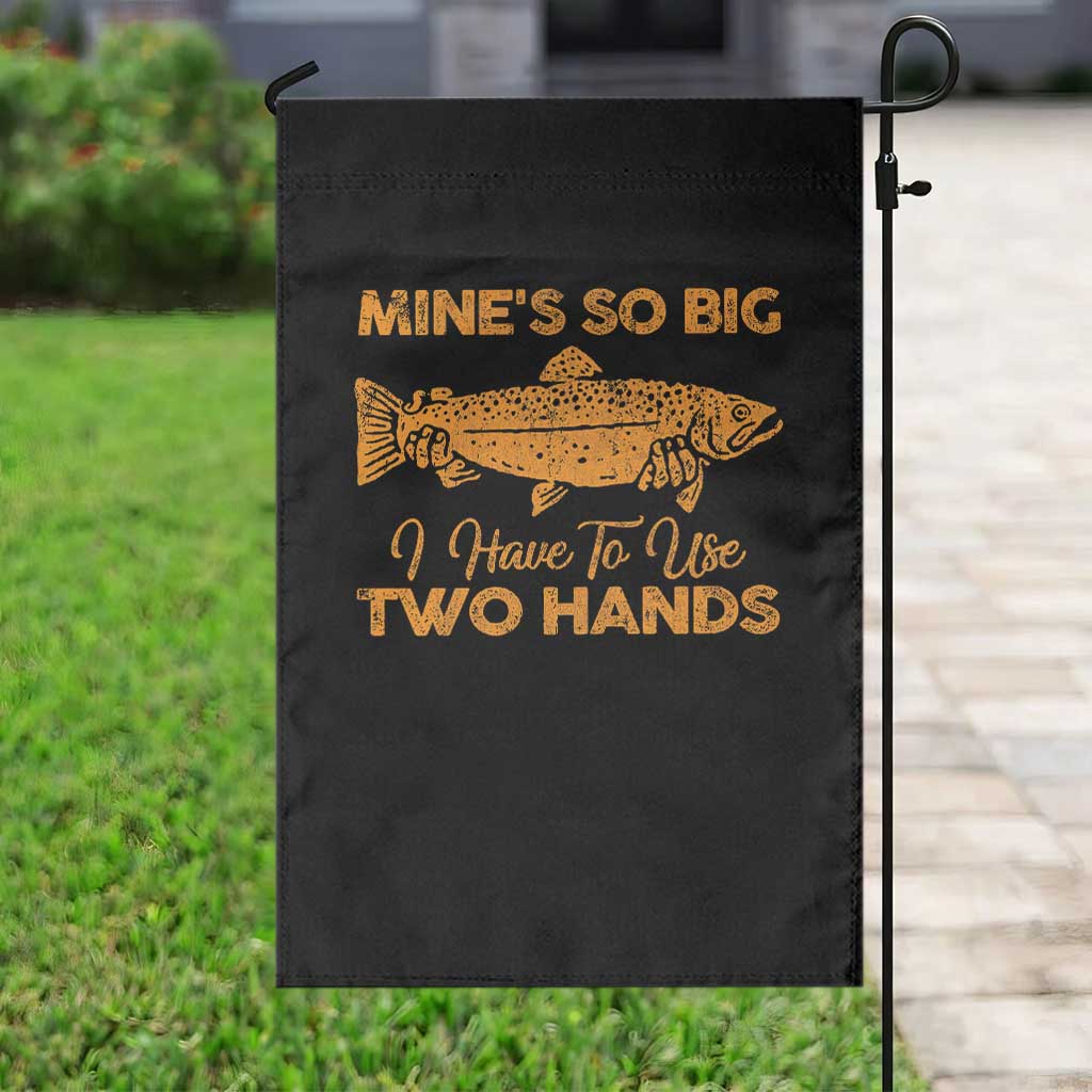 Funny Fishing Garden Flag Mines So Big I Have To Use Two Hands Gag Gift - Wonder Print Shop