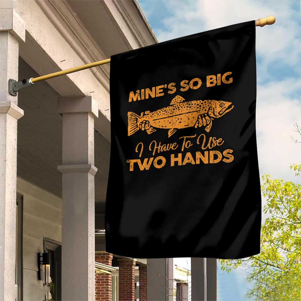 Funny Fishing Garden Flag Mines So Big I Have To Use Two Hands Gag Gift - Wonder Print Shop