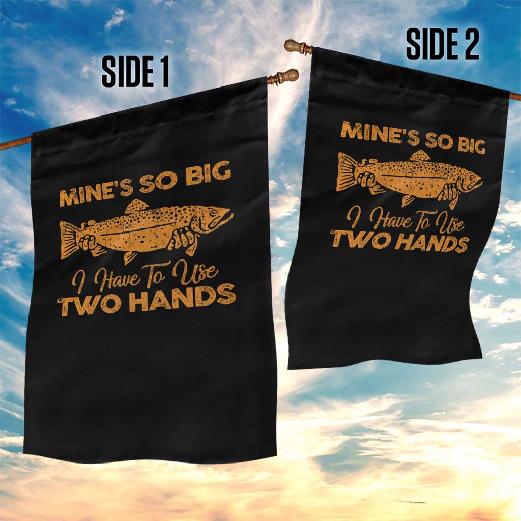Funny Fishing Garden Flag Mines So Big I Have To Use Two Hands Gag Gift - Wonder Print Shop