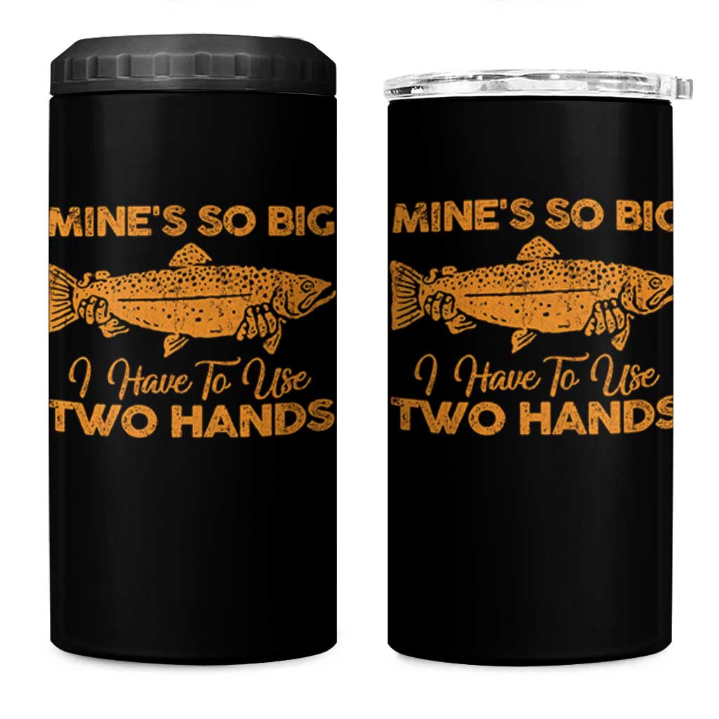 Funny Fishing 4 in 1 Can Cooler Tumbler Mines So Big I Have To Use Two Hands Gag Gift - Wonder Print Shop