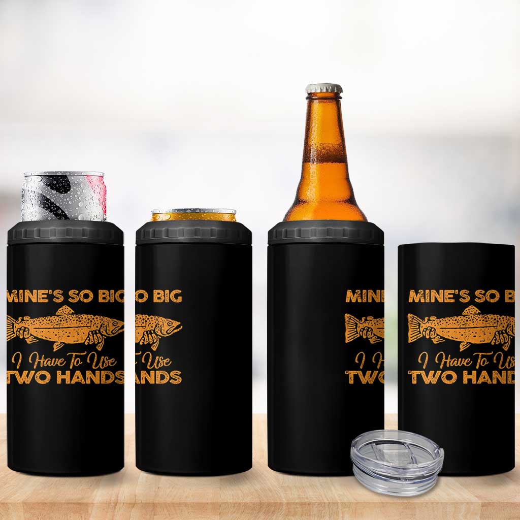 Funny Fishing 4 in 1 Can Cooler Tumbler Mines So Big I Have To Use Two Hands Gag Gift - Wonder Print Shop