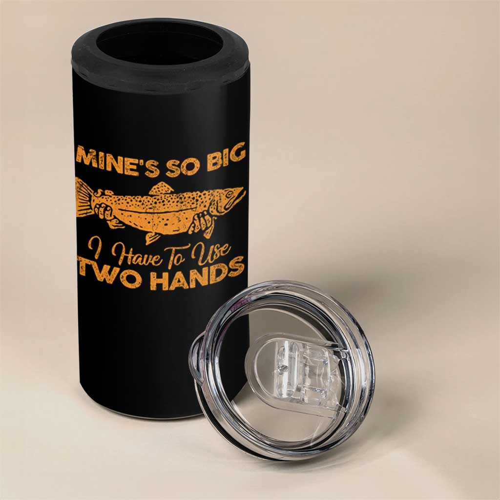 Funny Fishing 4 in 1 Can Cooler Tumbler Mines So Big I Have To Use Two Hands Gag Gift - Wonder Print Shop
