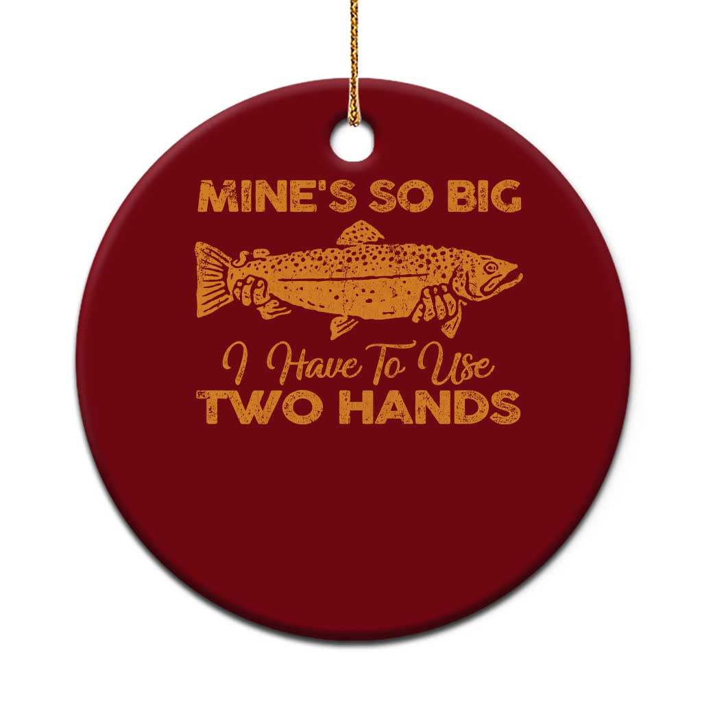 Funny Fishing Ceramic Ornament Mines So Big I Have To Use Two Hands Gag Gift - Wonder Print Shop