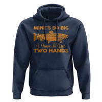 Funny Fishing Hoodie Mines So Big I Have To Use Two Hands Gag Gift - Wonder Print Shop