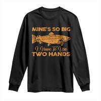 Funny Fishing Long Sleeve Shirt Mines So Big I Have To Use Two Hands Gag Gift - Wonder Print Shop