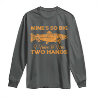 Funny Fishing Long Sleeve Shirt Mines So Big I Have To Use Two Hands Gag Gift - Wonder Print Shop