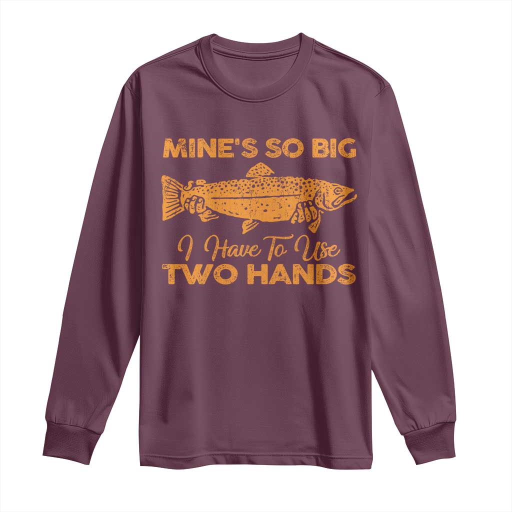 Funny Fishing Long Sleeve Shirt Mines So Big I Have To Use Two Hands Gag Gift - Wonder Print Shop