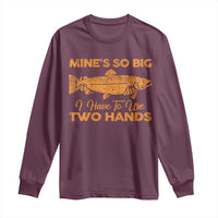 Funny Fishing Long Sleeve Shirt Mines So Big I Have To Use Two Hands Gag Gift - Wonder Print Shop
