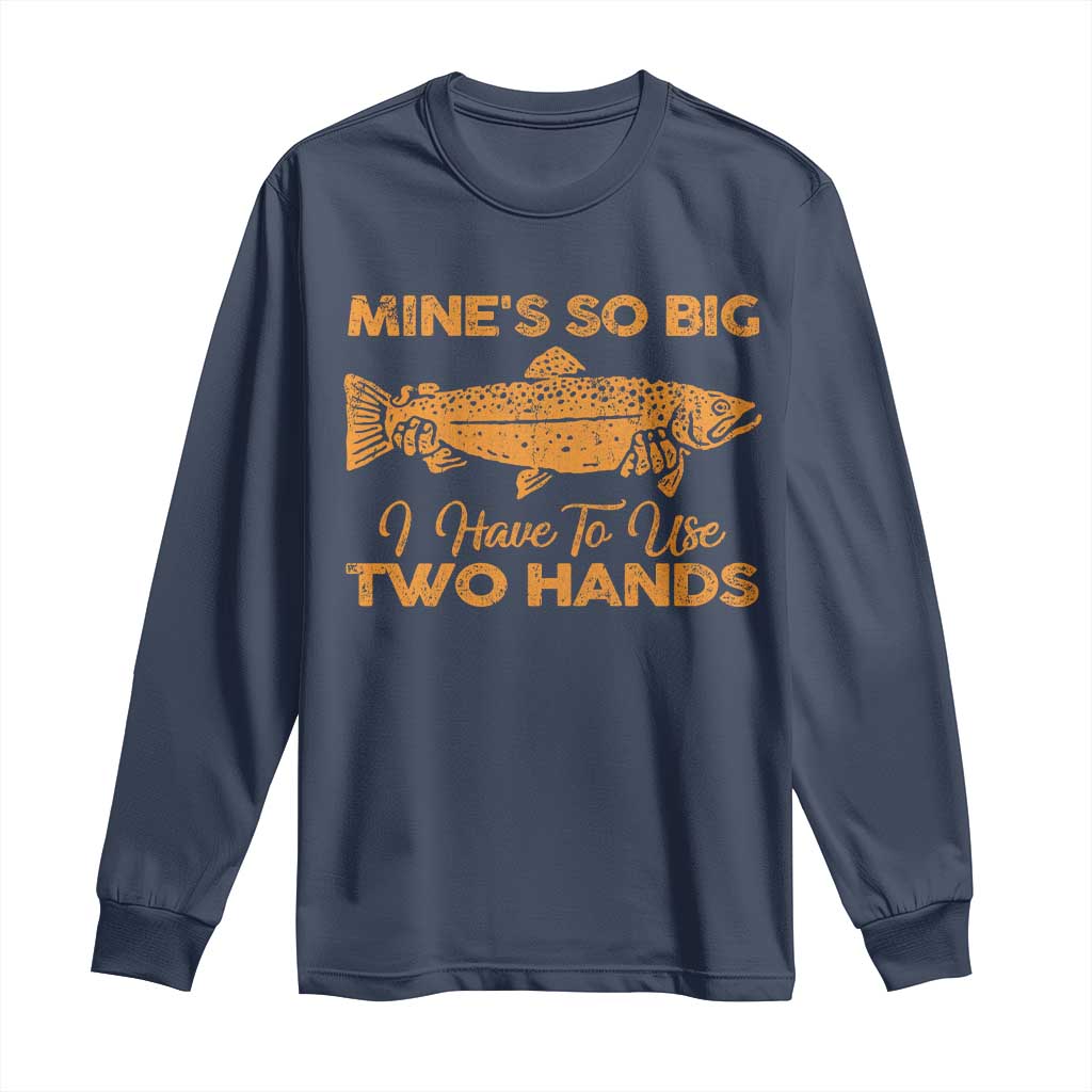 Funny Fishing Long Sleeve Shirt Mines So Big I Have To Use Two Hands Gag Gift - Wonder Print Shop