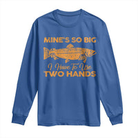 Funny Fishing Long Sleeve Shirt Mines So Big I Have To Use Two Hands Gag Gift - Wonder Print Shop