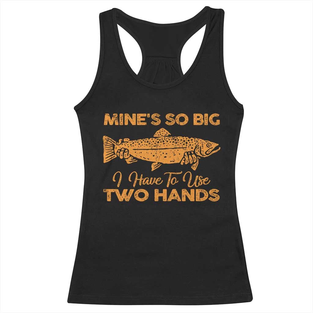 Funny Fishing Racerback Tank Top Mines So Big I Have To Use Two Hands Gag Gift - Wonder Print Shop