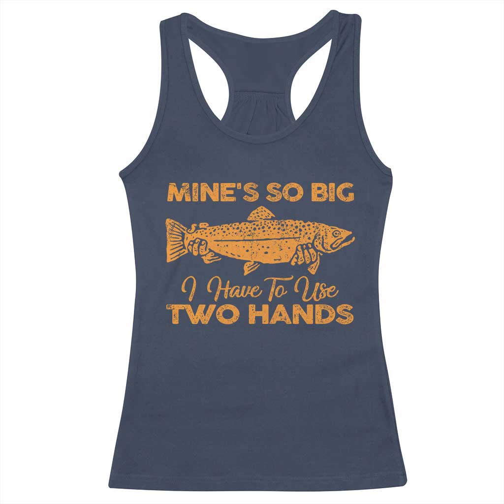 Funny Fishing Racerback Tank Top Mines So Big I Have To Use Two Hands Gag Gift - Wonder Print Shop