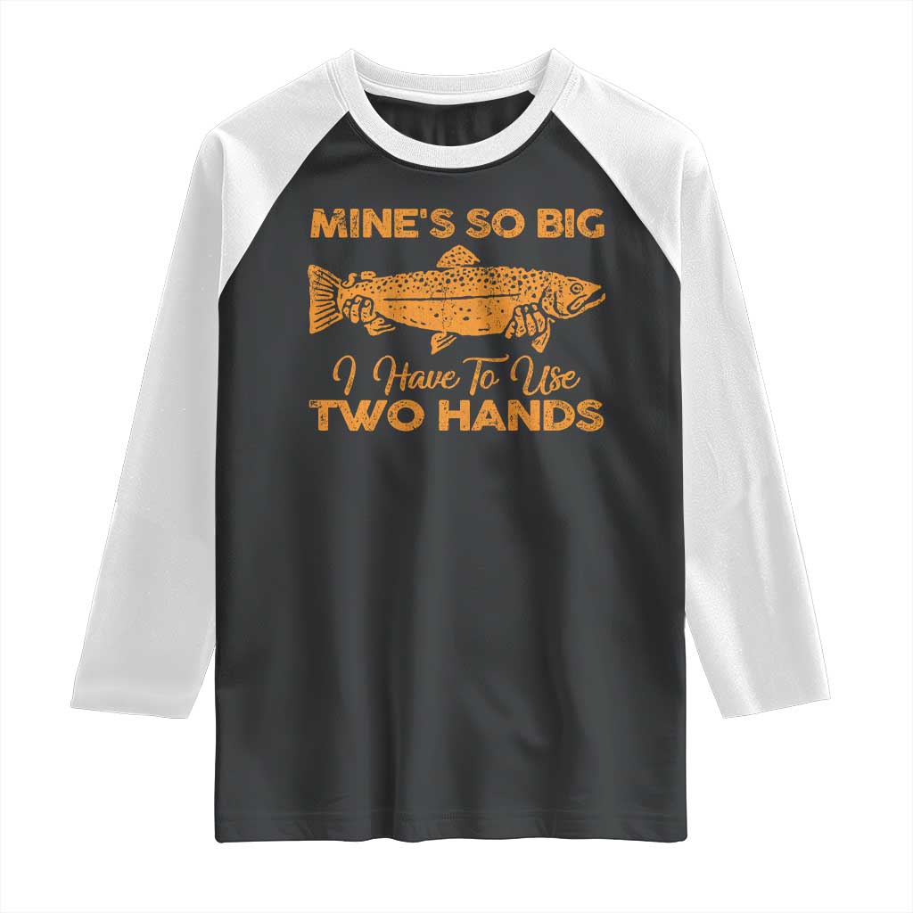Funny Fishing Raglan Shirt Mines So Big I Have To Use Two Hands Gag Gift - Wonder Print Shop