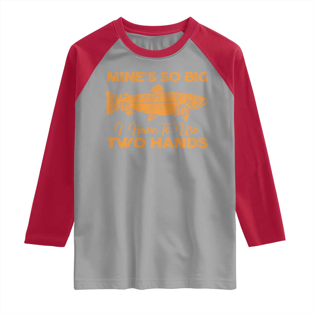 Funny Fishing Raglan Shirt Mines So Big I Have To Use Two Hands Gag Gift - Wonder Print Shop