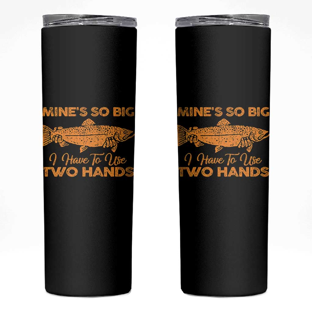 Funny Fishing Skinny Tumbler Mines So Big I Have To Use Two Hands Gag Gift - Wonder Print Shop