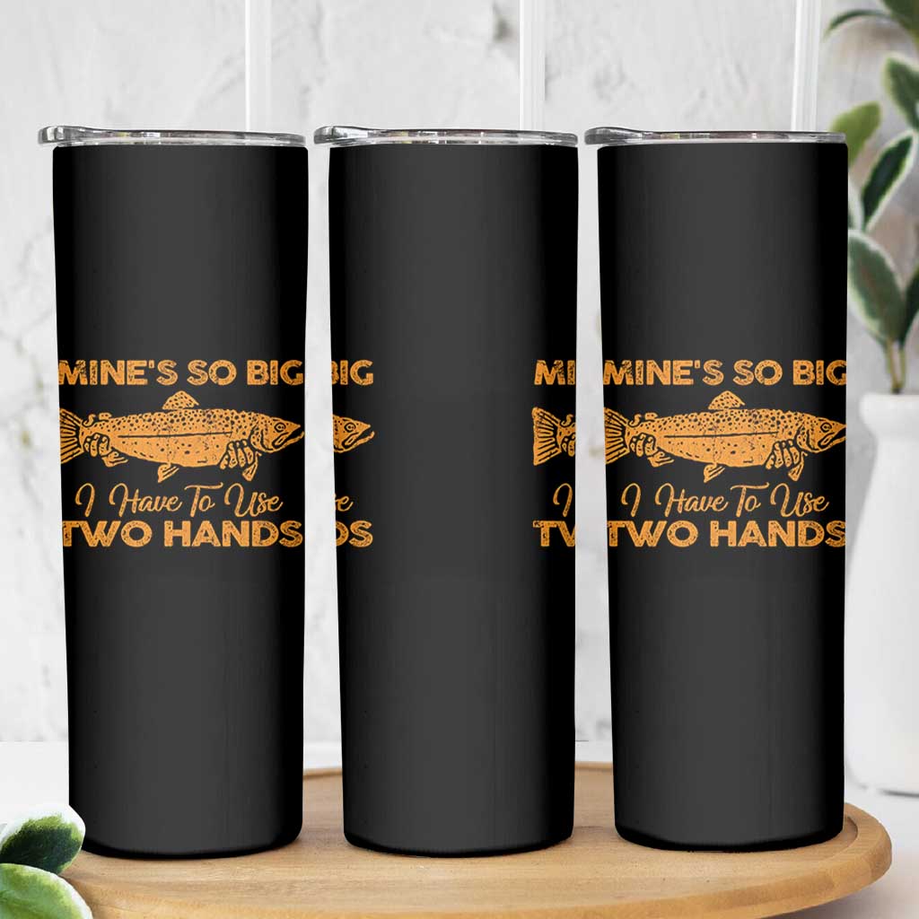 Funny Fishing Skinny Tumbler Mines So Big I Have To Use Two Hands Gag Gift - Wonder Print Shop