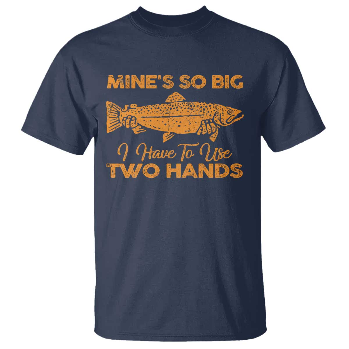 Funny Fishing T Shirt Mines So Big I Have To Use Two Hands Gag Gift - Wonder Print Shop