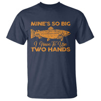 Funny Fishing T Shirt Mines So Big I Have To Use Two Hands Gag Gift - Wonder Print Shop