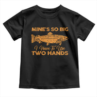 Funny Fishing Toddler T Shirt Mines So Big I Have To Use Two Hands Gag Gift - Wonder Print Shop