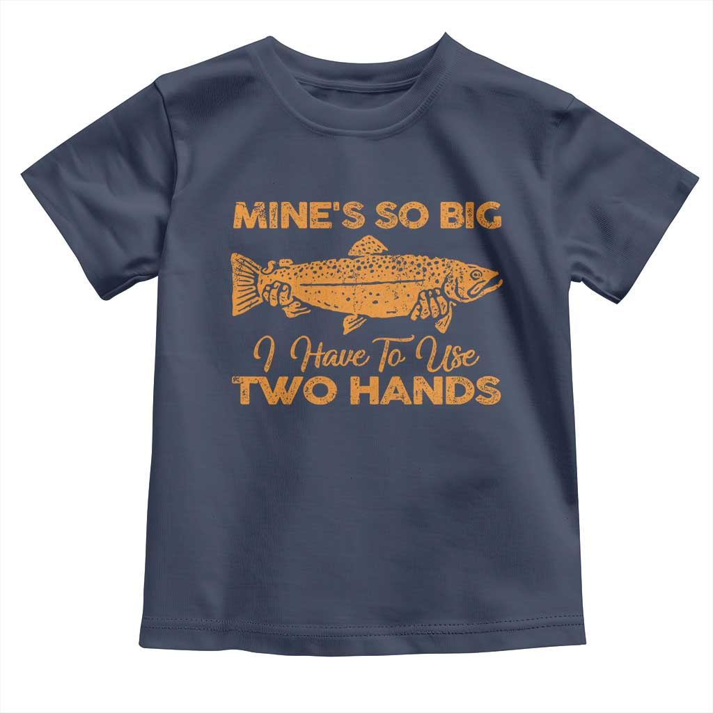 Funny Fishing Toddler T Shirt Mines So Big I Have To Use Two Hands Gag Gift - Wonder Print Shop
