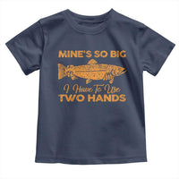Funny Fishing Toddler T Shirt Mines So Big I Have To Use Two Hands Gag Gift - Wonder Print Shop