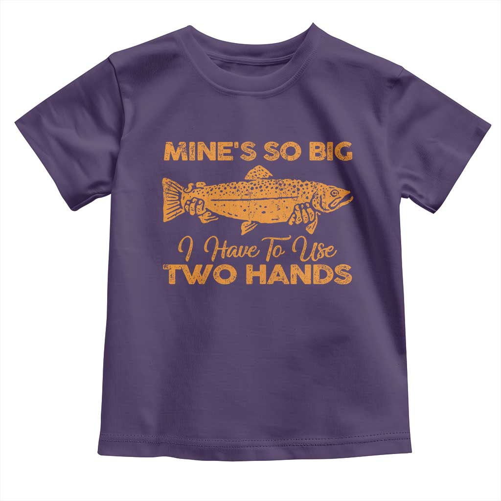 Funny Fishing Toddler T Shirt Mines So Big I Have To Use Two Hands Gag Gift - Wonder Print Shop