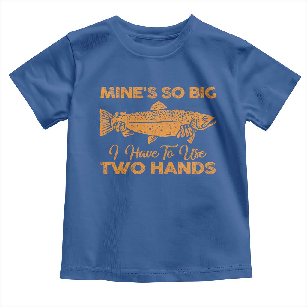 Funny Fishing Toddler T Shirt Mines So Big I Have To Use Two Hands Gag Gift - Wonder Print Shop