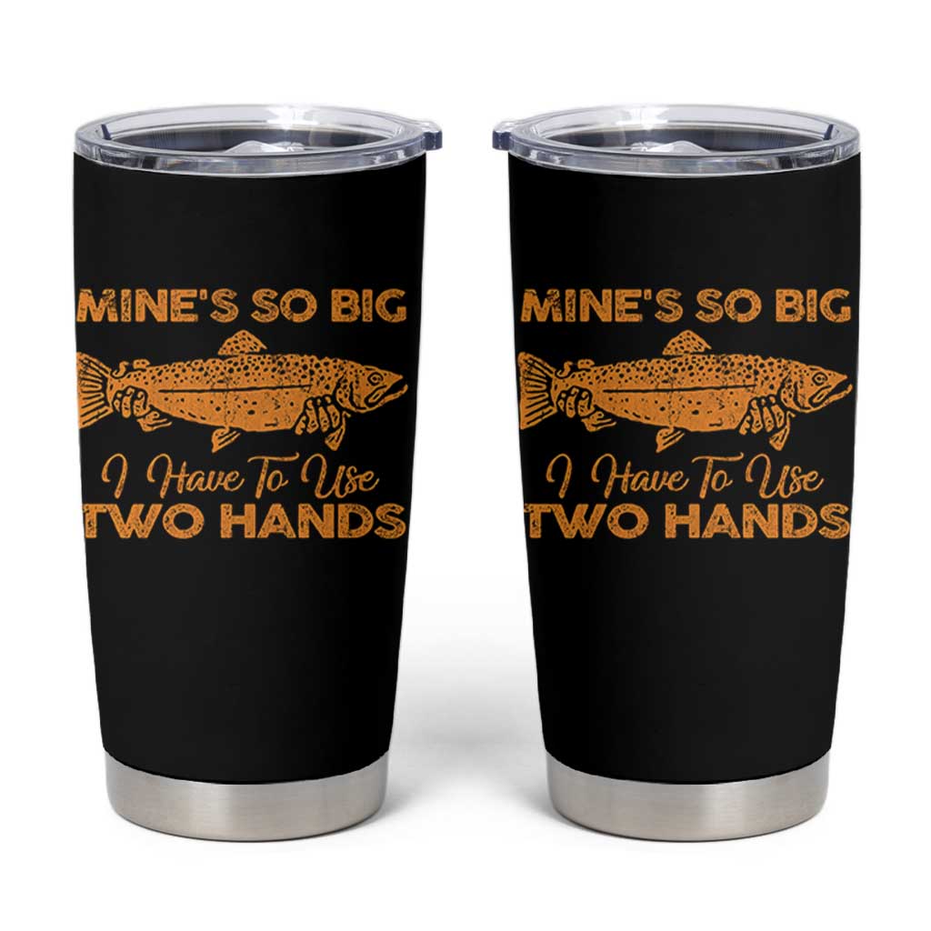 Funny Fishing Tumbler Cup Mines So Big I Have To Use Two Hands Gag Gift - Wonder Print Shop