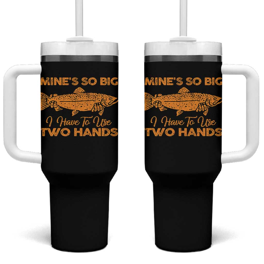 Funny Fishing Tumbler With Handle Mines So Big I Have To Use Two Hands Gag Gift - Wonder Print Shop