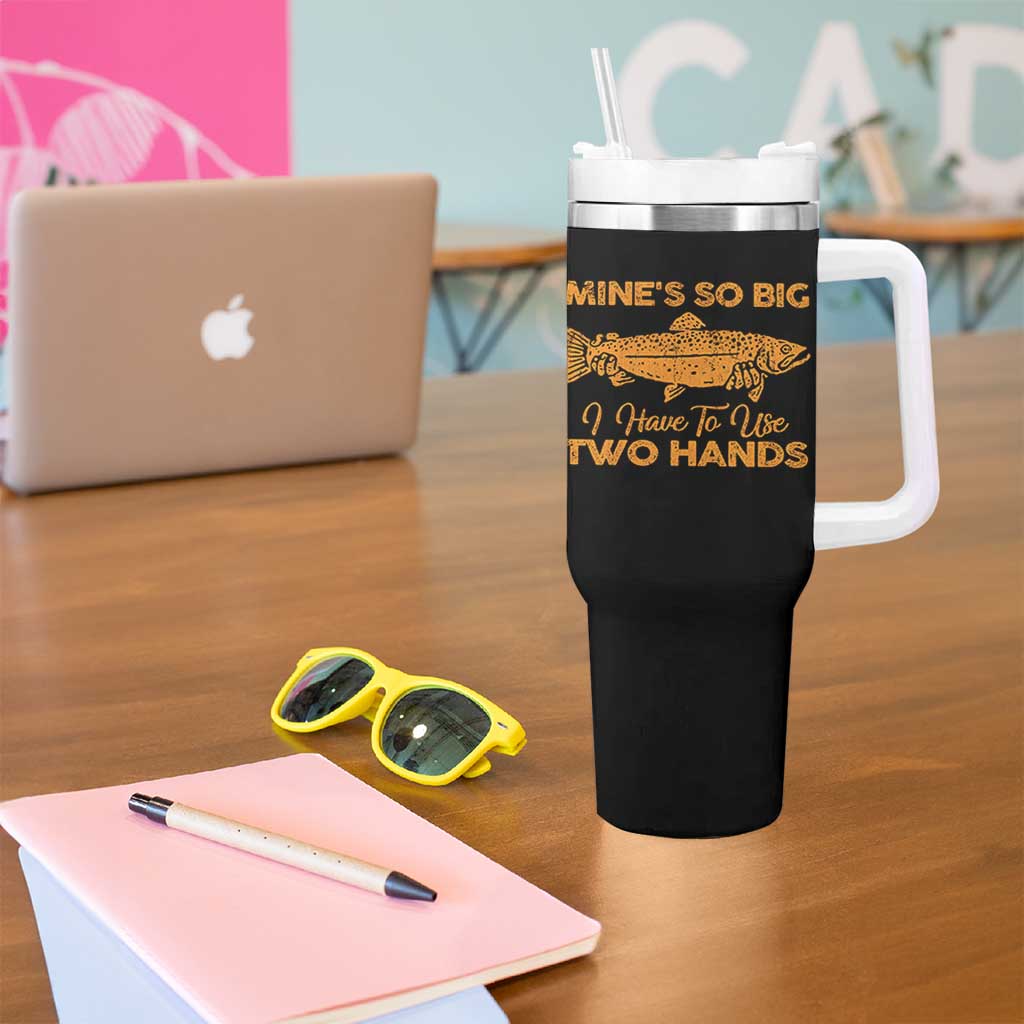 Funny Fishing Tumbler With Handle Mines So Big I Have To Use Two Hands Gag Gift - Wonder Print Shop