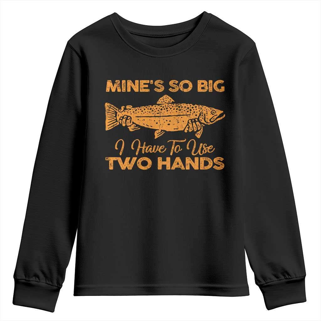 Funny Fishing Youth Sweatshirt Mines So Big I Have To Use Two Hands Gag Gift - Wonder Print Shop