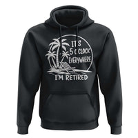 Funny Retirement Hoodie I'm Retired It's 5 O'Clock Everywhere Beach