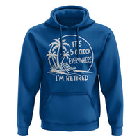 Funny Retirement Hoodie I'm Retired It's 5 O'Clock Everywhere Beach