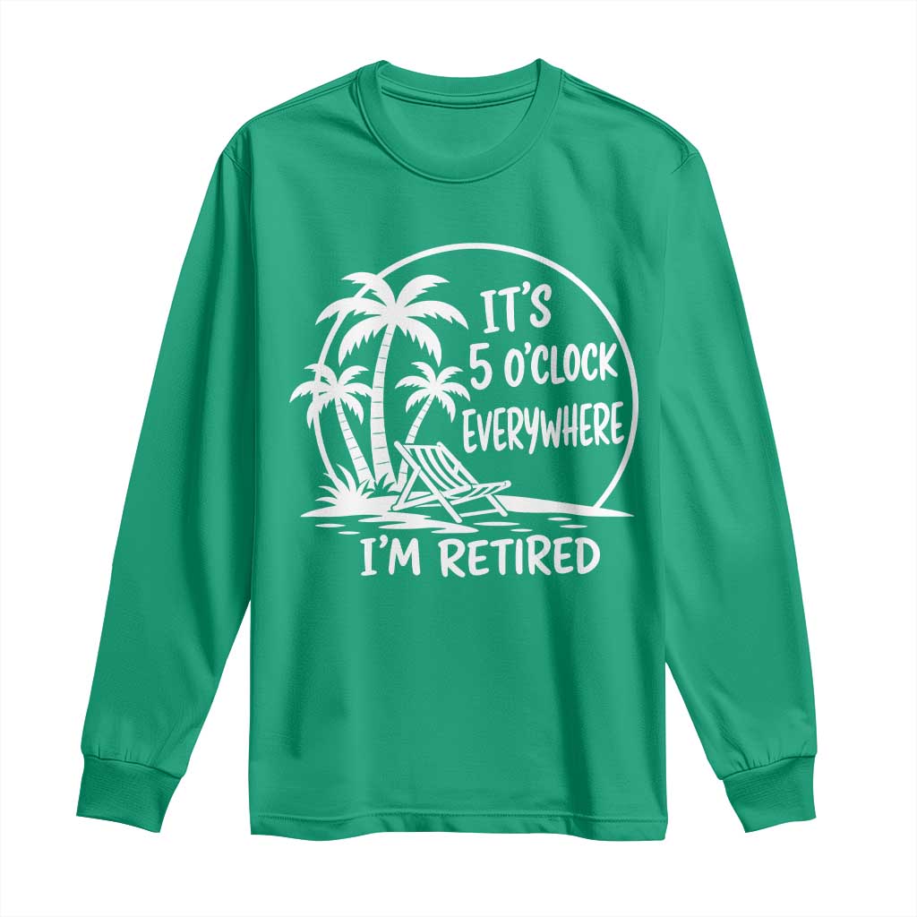 Funny Retirement Long Sleeve Shirt I'm Retired It's 5 O'Clock Everywhere Beach