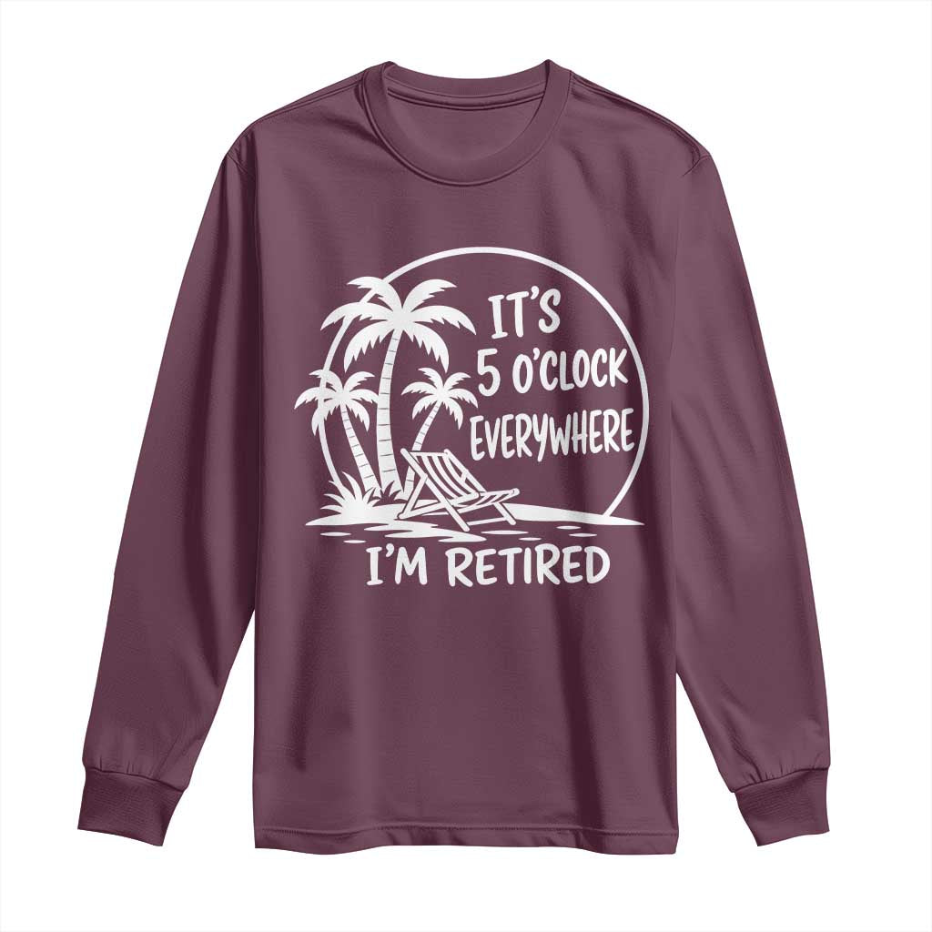 Funny Retirement Long Sleeve Shirt I'm Retired It's 5 O'Clock Everywhere Beach
