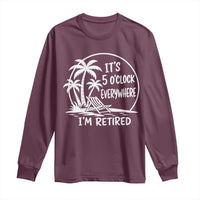 Funny Retirement Long Sleeve Shirt I'm Retired It's 5 O'Clock Everywhere Beach