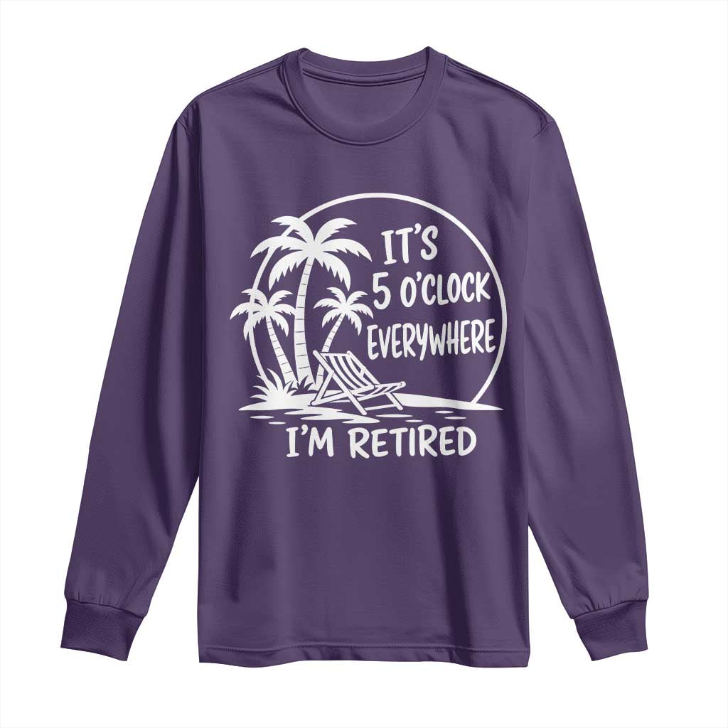 Funny Retirement Long Sleeve Shirt I'm Retired It's 5 O'Clock Everywhere Beach