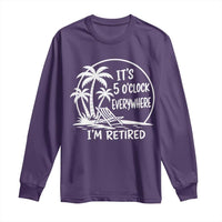 Funny Retirement Long Sleeve Shirt I'm Retired It's 5 O'Clock Everywhere Beach