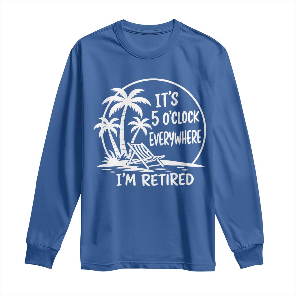 Funny Retirement Long Sleeve Shirt I'm Retired It's 5 O'Clock Everywhere Beach