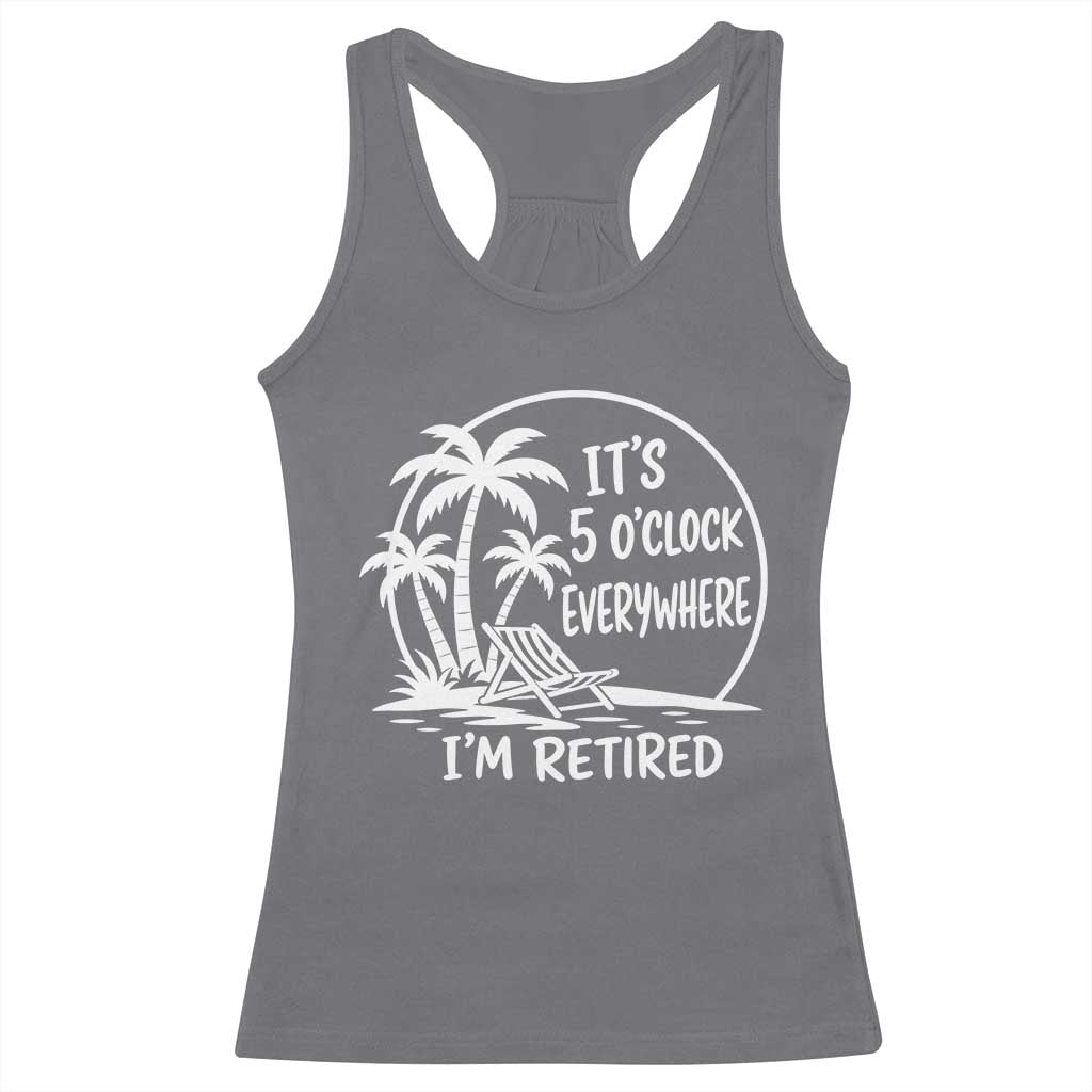 Funny Retirement Racerback Tank Top I'm Retired It's 5 O'Clock Everywhere Beach