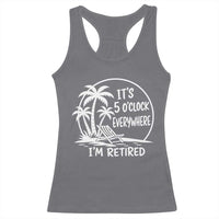 Funny Retirement Racerback Tank Top I'm Retired It's 5 O'Clock Everywhere Beach